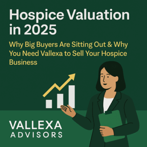Vallexa Advisors hospice valuation 2025 blog graphic showing healthcare M&A expert explaining hospice business sale strategy